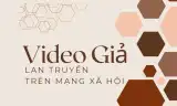 VIDEO GIẢ MẠO LAN TRUYỀN TRÊN MẠNG XÃ HỘI